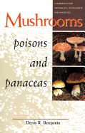 Mushrooms: Poisons and Panaceas: A Handbook for Naturalists, Mycologists, and Physicians - Benjamin, Denis R