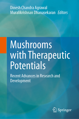 Mushrooms with Therapeutic Potentials: Recent Advances in Research and Development - Agrawal, Dinesh Chandra (Editor), and Dhanasekaran, Muralikrishnan (Editor)