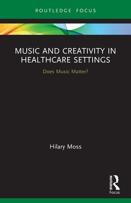 Music and Creativity in Healthcare Settings: Does Music Matter? - Moss, Hilary