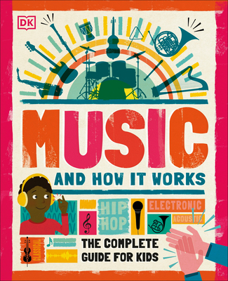 Music and How It Works: The Complete Guide for Kids - DK