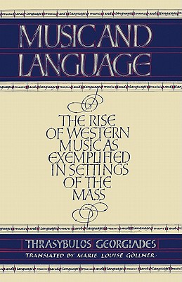 Music and Language: The Rise of Western Music as Exemplified in Settings of the Mass - Georgiades, Thrysabulos