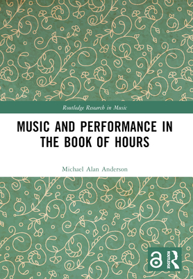 Music and Performance in the Book of Hours - Anderson, Michael Alan