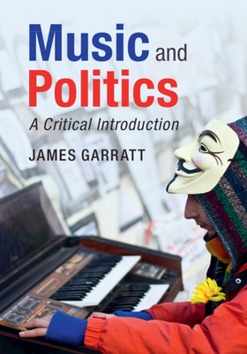 Music and Politics: A Critical Introduction - Garratt, James