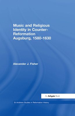 Music and Religious Identity in Counter-Reformation Augsburg, 1580-1630 - Fisher, Alexander J