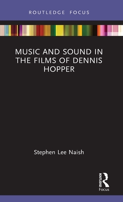 Music and Sound in the Films of Dennis Hopper - Naish, Stephen Lee