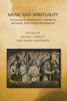 Music and Spirituality: Theological Approaches, Empirical Methods, and Christian Worship - Corbett, George, and Moerman, Sarah