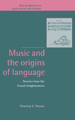 Music and the Origins of Language: Theories from the French Enlightenment - Thomas, Downing A.