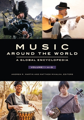 Music around the World: A Global Encyclopedia [3 volumes] - Martin, Andrew R. (Editor), and Ph.D., Matthew Mihalka (Editor)