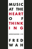 Music at the Heart of Thinking: Improvisations 1-170