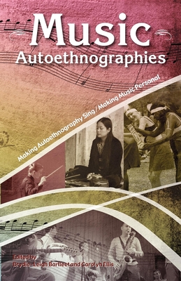 Music Autoethnographies: Making Autoethnography Sing/Making Music Personal - Bartleet, Brydie-Leigh (Editor)