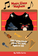 Music Class Mayhem: 100 Funny Music Jokes for Kids: Clean, Kid-Friendly Music Jokes for Young Readers Jokes About Guitars, Pianos, Singing & More