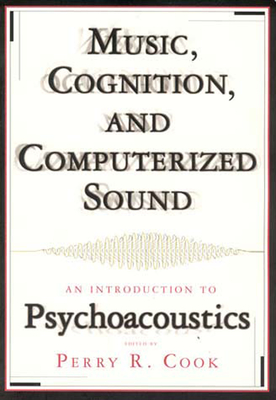 Music, Cognition, and Computerized Sound: An Introduction to Psychoacoustics - Cook, Perry R (Editor)