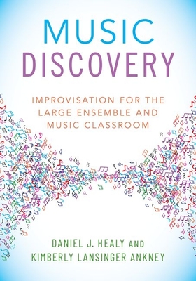 Music Discovery: Improvisation for the Large Ensemble and Music Classroom - Healy, Daniel J, and Ankney, Kimberly Lansinger
