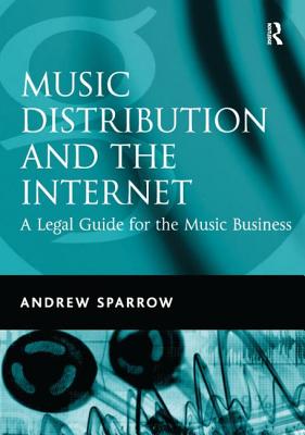Music Distribution and the Internet: A Legal Guide for the Music Business - Sparrow, Andrew