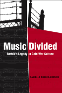 Music Divided: Bartk's Legacy in Cold War Culture Volume 7