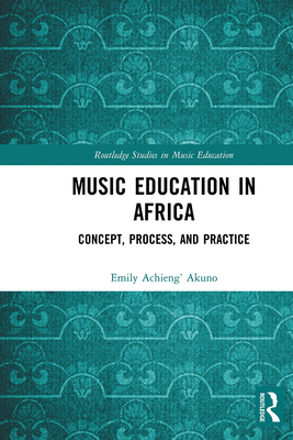 Music Education in Africa: Concept, Process, and Practice - Akuno, Emily Achieng'