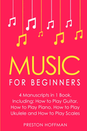 Music for Beginners: Bundle - The Only 4 Books You Need to Learn How to Play Music, Music Education and Music Instruction Today