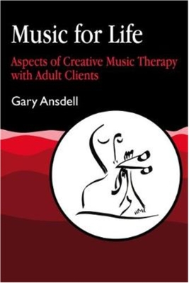 Music for Life: Aspects of Creative Music Therapy with Adult Clients - Ansdell, Gary