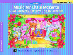 Music for Little Mozarts Little Mozarts Perform the Nutcracker: 8 Favorites Form Tchaikovsky's Nutcracker Suite