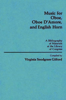 Music for Oboe, Oboe D'Amore, and English Horn: A Bibliography of Materials at the Library of Congress - Gifford, Virginia Snodgrass