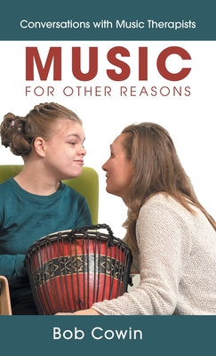 Music for Other Reasons: Conversations with Music Therapists - Cowin, Bob