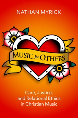 Music for Others: Care, Justice, and Relational Ethics in Christian Music - Myrick, Nathan