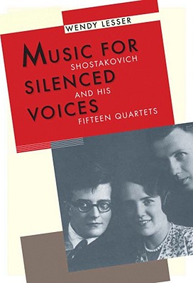 Music for Silenced Voices: Shostakovich and His Fifteen Quartets - Lesser, Wendy