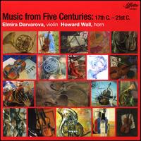 Music from Five Centuries: 17th c.-21st c. - Elmira Darvarova (violin); Howard Wall (horn); Mimi Rabson (candenza)