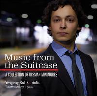 Music from the Suitcase: A Collection of Russian Miniatures - Timothy Bozarth (piano); Yevgeny Kutik (violin)