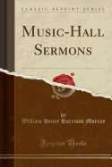 Music-Hall Sermons (Classic Reprint)