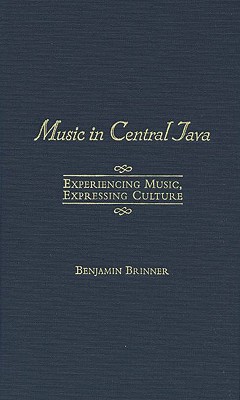 Music in Central Java: Experiencing Music, Expressing Culture - Brinner, Benjamin