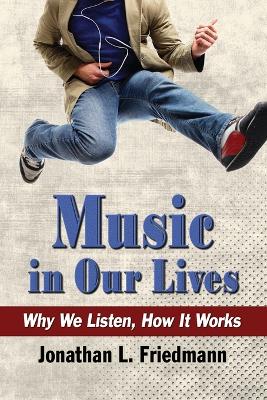 Music in Our Lives: Why We Listen, How It Works - Friedmann, Jonathan L.