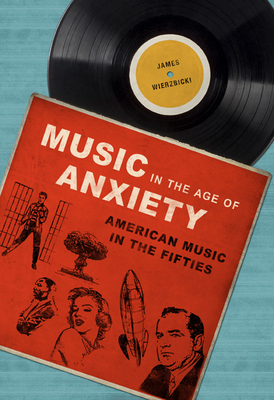 Music in the Age of Anxiety: American Music in the Fifties - Wierzbicki, James