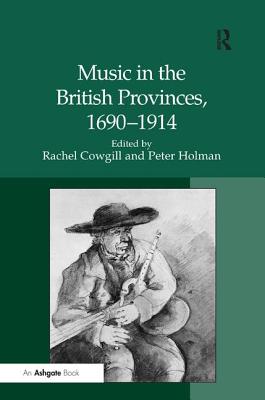 Music in the British Provinces, 1690-1914 - Holman, Peter, and Cowgill, Rachel (Editor)