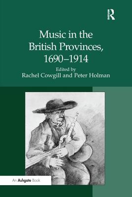 Music in the British Provinces, 1690-1914 - Holman, Peter, and Cowgill, Rachel (Editor)