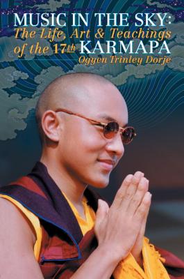 Music in the Sky: The Life, Art, and Teachings of the 17th Gyalwa Karmapa Ogyen Trinley Dorje - Martin, Michele, and The Karmapa Ogyen Trinley Dorje, and Martin, Michele (Translated by)