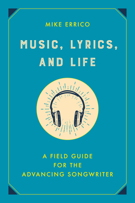 Music, Lyrics, and Life: A Field Guide for the Advancing Songwriter - Errico, Mike