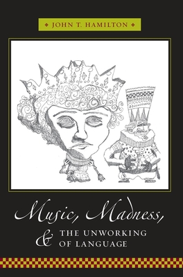 Music, Madness, and the Unworking of Language - Hamilton, John, Professor