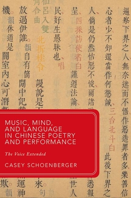 Music, Mind, and Language in Chinese Poetry and Performance: The Voice Extended - Schoenberger, Casey