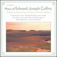Music of Edward Joseph Collins, Vol. 5 - Elizabeth Bucchieri (piano); Frank Almond (violin); Jeffrey Sykes (piano); Parry Karp (cello); Patrice Michaels (vocals);...