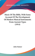 Music Of The Bible, With Some Account Of The Development Of Modern Musical Instruments From Ancient Types (1914)