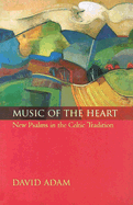 Music of the Heart: New Psalms in the Celtic Tradition - Adam, David