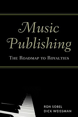 Music Publishing: The Roadmap to Royalties - Sobel, Ron, and Weissman, Dick