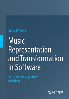 Music Representation and Transformation in Software: Structure and Algorithms in Python - Pazel, Donald P.