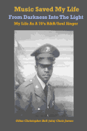 Music Saved My Life: From Darkness Into the Light, My Life as a 70's R&B / Soul Singer