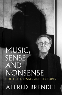 Music, Sense and Nonsense: Collected Essays and Lectures - Brendel, Alfred