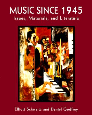 Music Since 1945: Issues, Materials, and Literature - Schwartz, Elliott, and Godfrey, Daniel