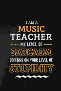 Music Teacher - My Level of Sarcasm Depends on Your Level: Teacher Appreciation Gift: Blank Lined Notebook, Journal, diary to write in. Perfect Graduation Year End Gift for Musicians and Music teachers ( Alternative to Thank You