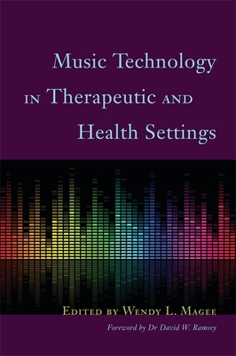 Music Technology in Therapeutic and Health Settings - Magee, Wendy (Editor), and Baker, Felicity (Contributions by), and Sadovnik, Nir (Contributions by)