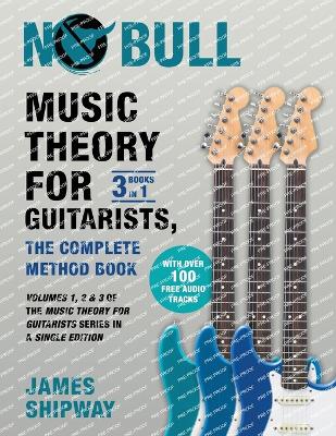 Music Theory for Guitarists, the Complete Method Book: Volumes 1, 2 & 3 of the Music Theory for Guitarists Series in a Single Edition - Shipway, James